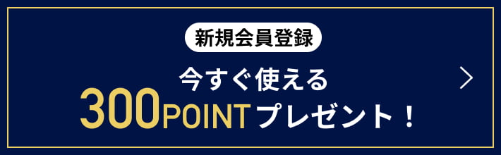 新規会員登録 今すぐ使える300 POINTプレゼント